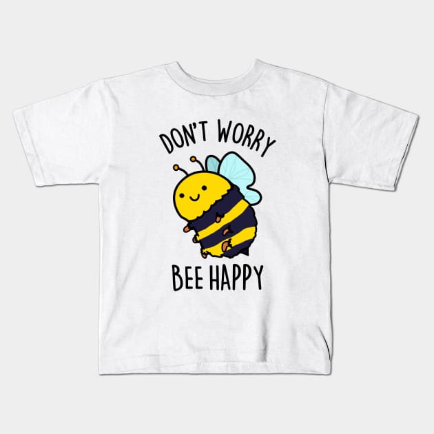 Don't Worry Bee Happy Cute Bee Pun Kids T-Shirt by punnybone